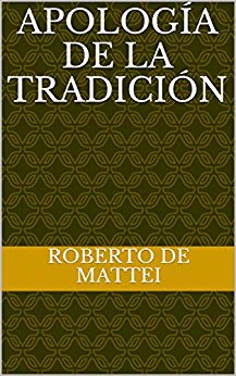 Leído para Ud.: “Apología de la Tradición”, de Roberto de Mattei (primera edición española)