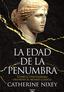 Leyenda negra refutada en imágenes: “La edad de la penumbra. Cómo el cristianismo destruyó el mundo clásico”, de Catherine Nixey