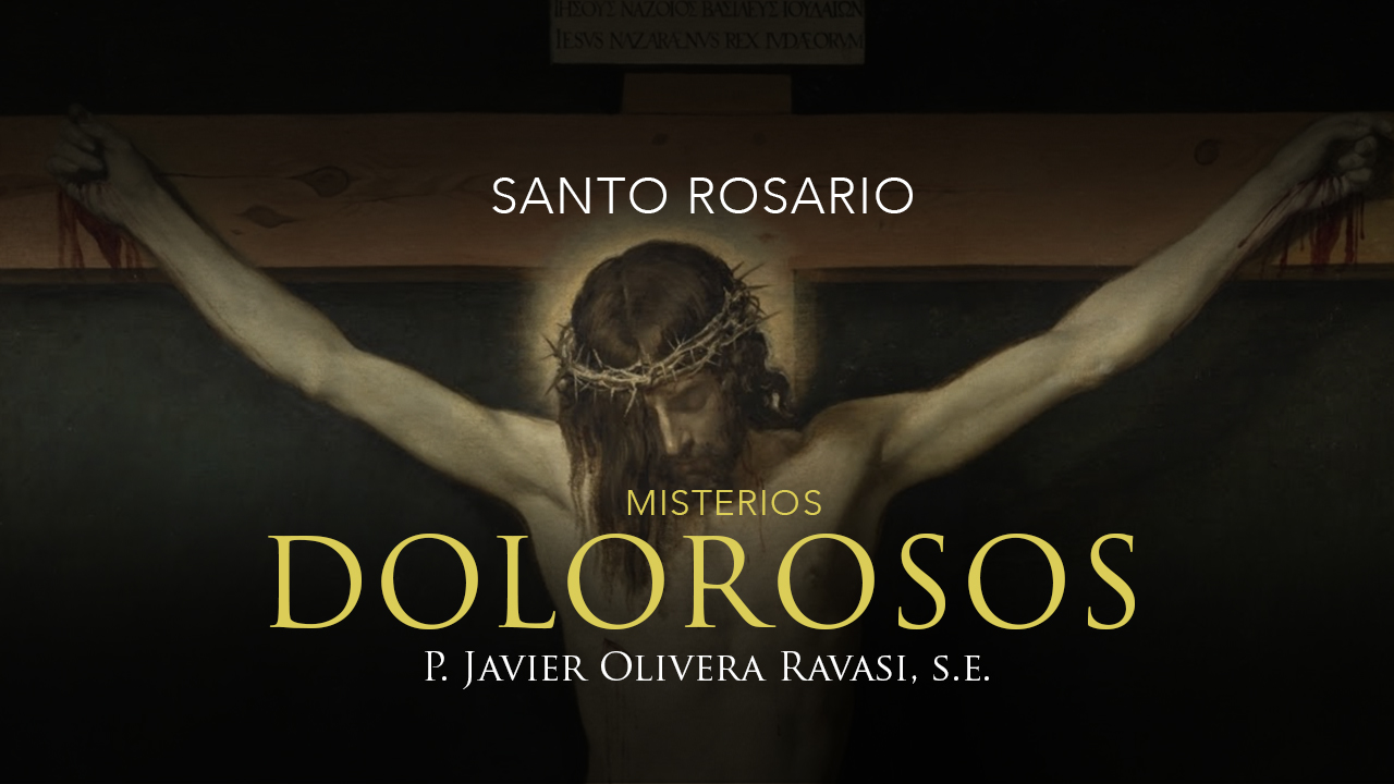 El Santo Rosario con el P. Javier Olivera Ravasi, SE: en latín y español. Los Misterios Dolorosos
