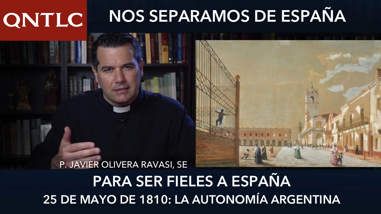 Separación de España para ser fieles a España. 25 de Mayo de 1810: Autonomía argentina