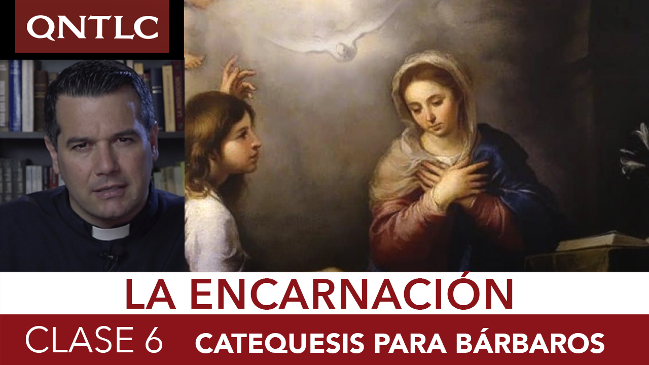 Sexta clase de catequesis para bábaros: la Encarnación de Nuestro Señor