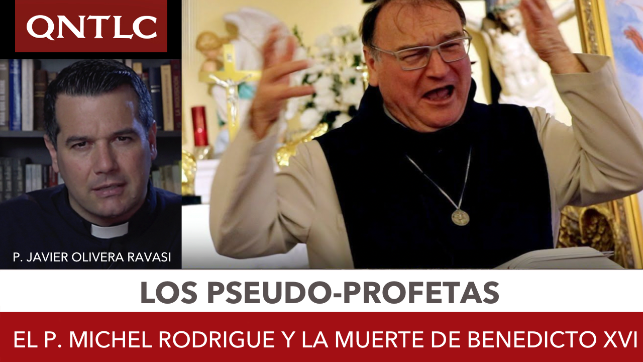 Los pseudo-profetas, el P. Michel Rodrigue y la muerte de Benedicto XVI