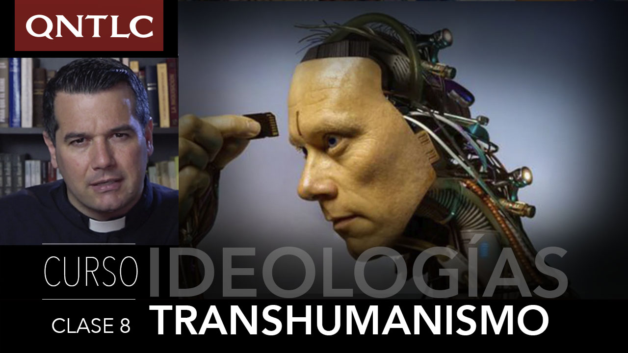 El TRANSHUMANISMO como ideología. Clase 8 del Curso de Ideologías