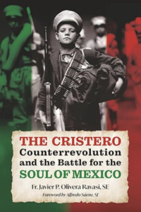 The Cristero Counterrevolution and the Battle for the Soul of Mexico
